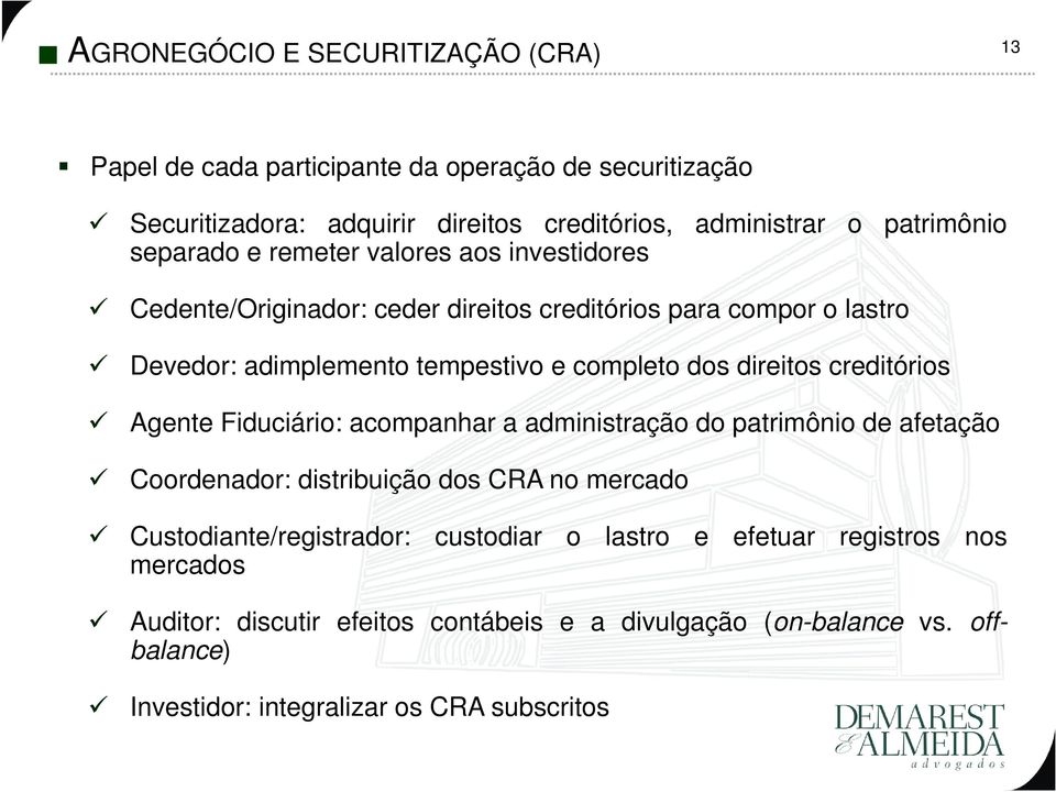 direitos creditórios Agente Fiduciário: acompanhar a administração do patrimônio de afetação Coordenador: distribuição dos CRA no mercado Custodiante/registrador: