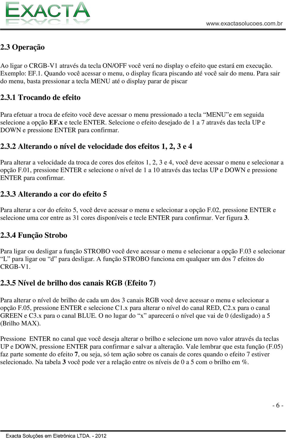 1 Trocando de efeito Para efetuar a troca de efeito você deve acessar o menu pressionado a tecla MENU e em seguida selecione a opção EF.x e tecle ENTER.