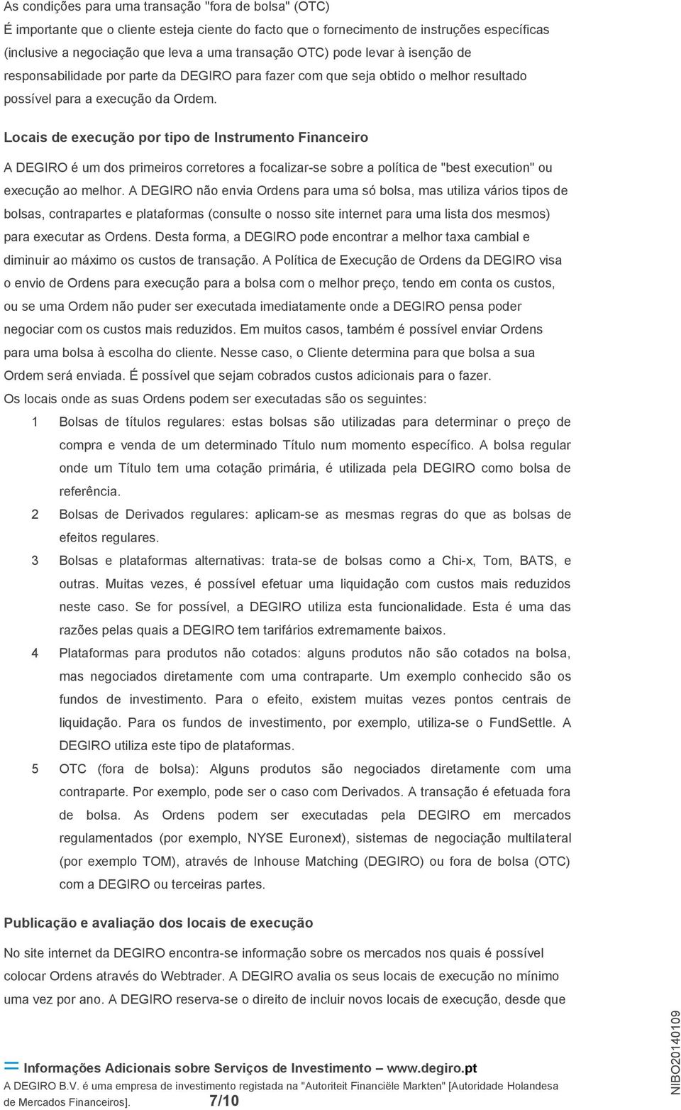 Locais de execução por tipo de Instrumento Financeiro A DEGIRO é um dos primeiros corretores a focalizar-se sobre a política de "best execution" ou execução ao melhor.