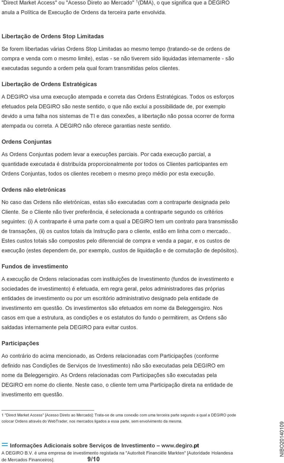 liquidadas internamente - são executadas segundo a ordem pela qual foram transmitidas pelos clientes.