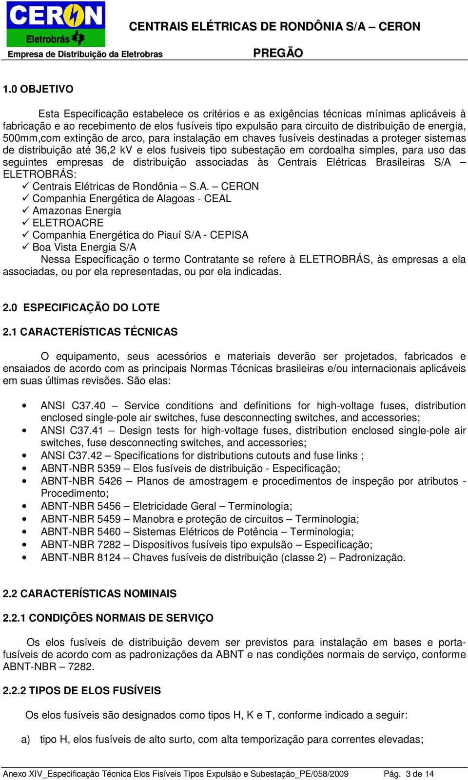 energia, 500mm,com extinção de arco, para instalação em chaves fusíveis destinadas a proteger sistemas de distribuição até 36,2 kv e elos fusiveis tipo subestação em cordoalha simples, para uso das