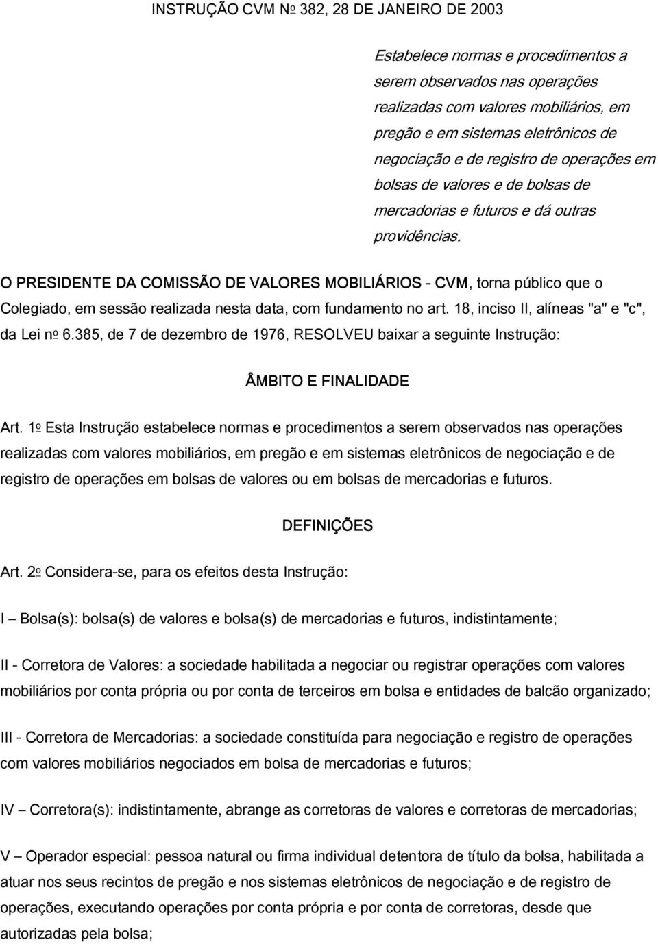 O PRESIDENTE DA COMISSÃO DE VALORES MOBILIÁRIOS - CVM, torna público que o Colegiado, em sessão realizada nesta data, com fundamento no art. 18, inciso II, alíneas "a" e "c", da Lei n o 6.