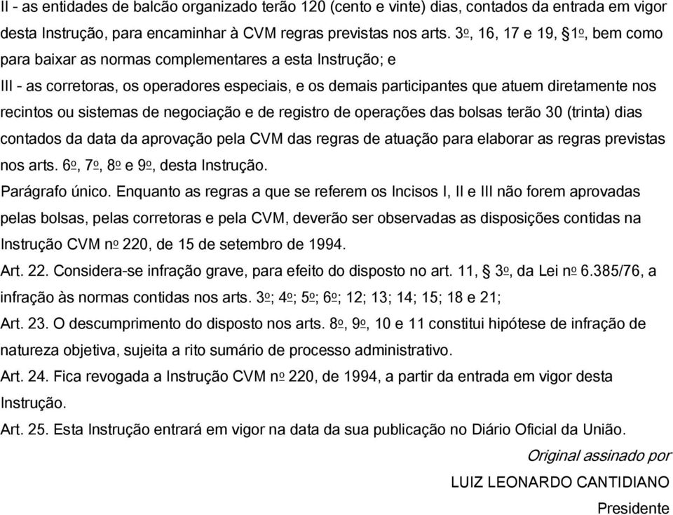 sistemas de negociação e de registro de operações das bolsas terão 30 (trinta) dias contados da data da aprovação pela CVM das regras de atuação para elaborar as regras previstas nos arts.