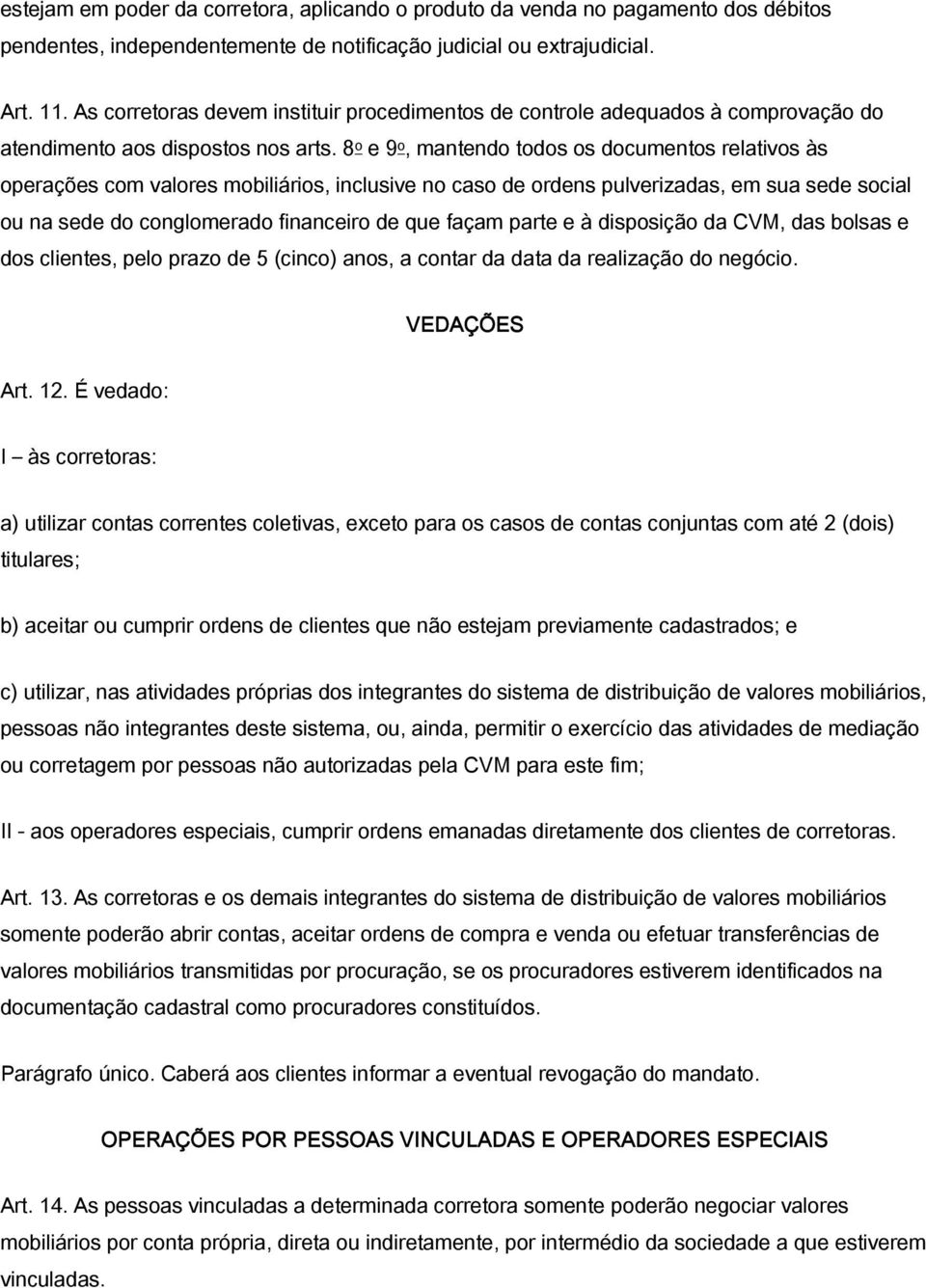 8 o e 9 o, mantendo todos os documentos relativos às operações com valores mobiliários, inclusive no caso de ordens pulverizadas, em sua sede social ou na sede do conglomerado financeiro de que façam