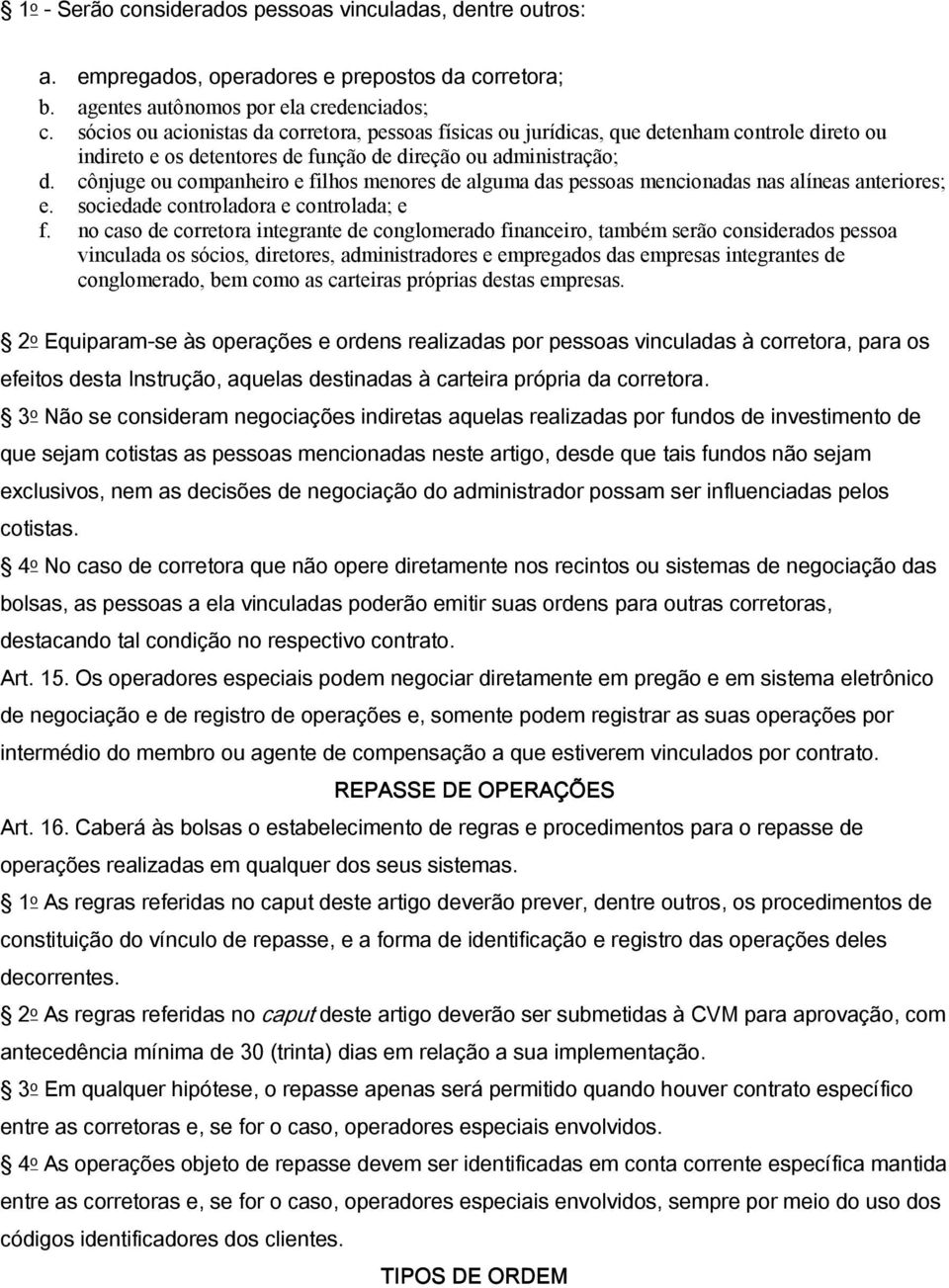 cônjuge ou companheiro e filhos menores de alguma das pessoas mencionadas nas alíneas anteriores; e. sociedade controladora e controlada; e f.