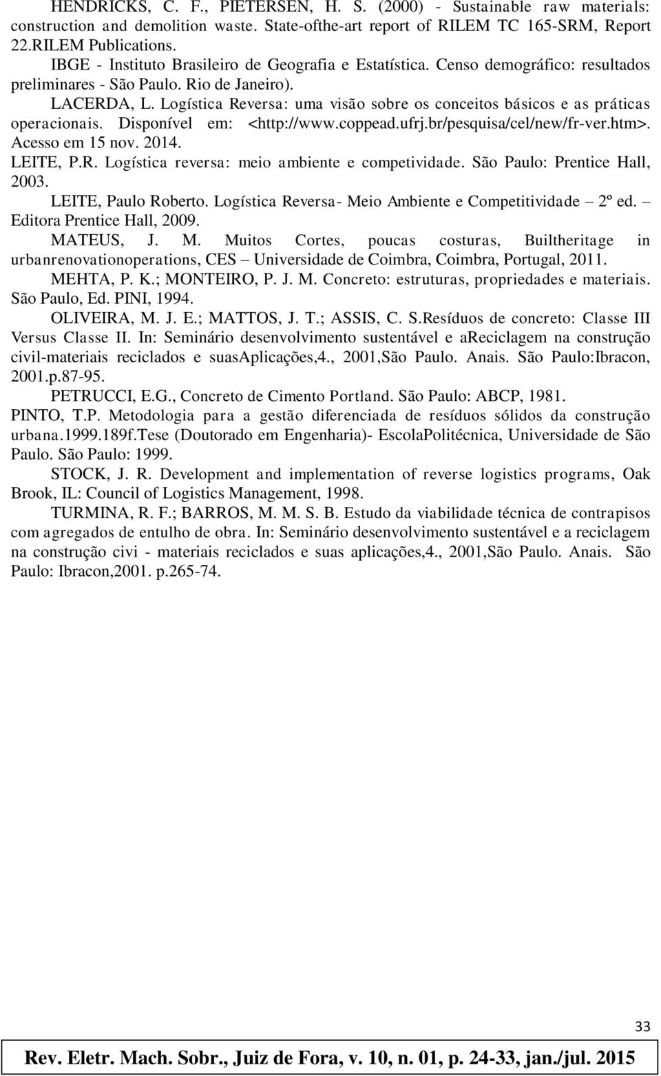 Logística Reversa: uma visão sobre os conceitos básicos e as práticas operacionais. Disponível em: <http://www.coppead.ufrj.br/pesquisa/cel/new/fr-ver.htm>. Acesso em 15 nov. 2014. LEITE, P.R. Logística reversa: meio ambiente e competividade.