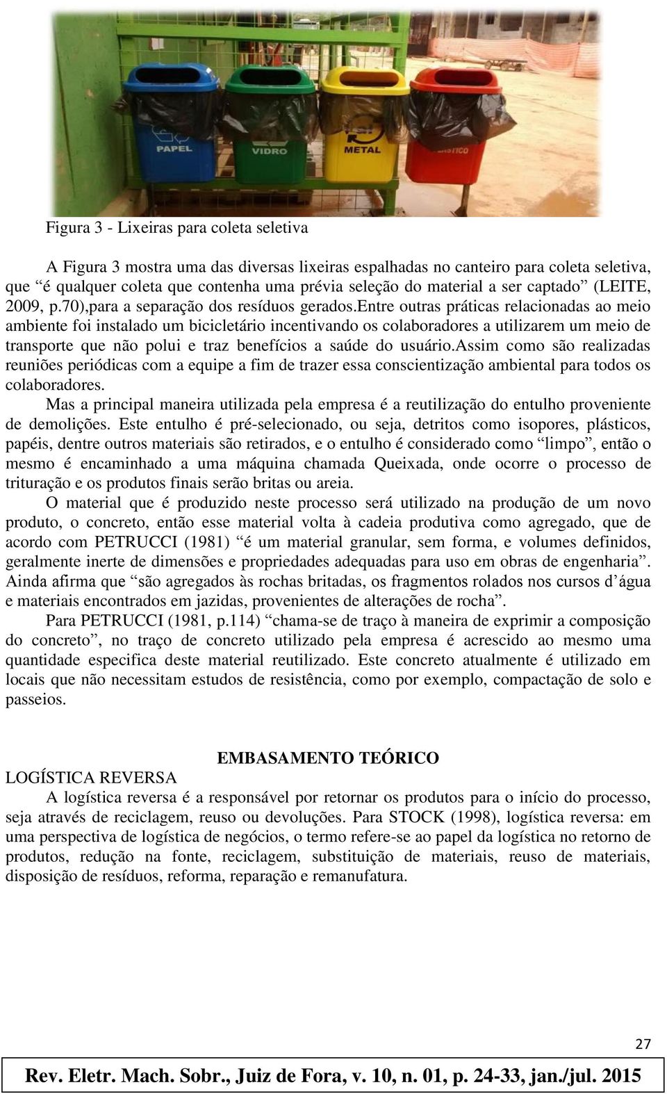 entre outras práticas relacionadas ao meio ambiente foi instalado um bicicletário incentivando os colaboradores a utilizarem um meio de transporte que não polui e traz benefícios a saúde do usuário.