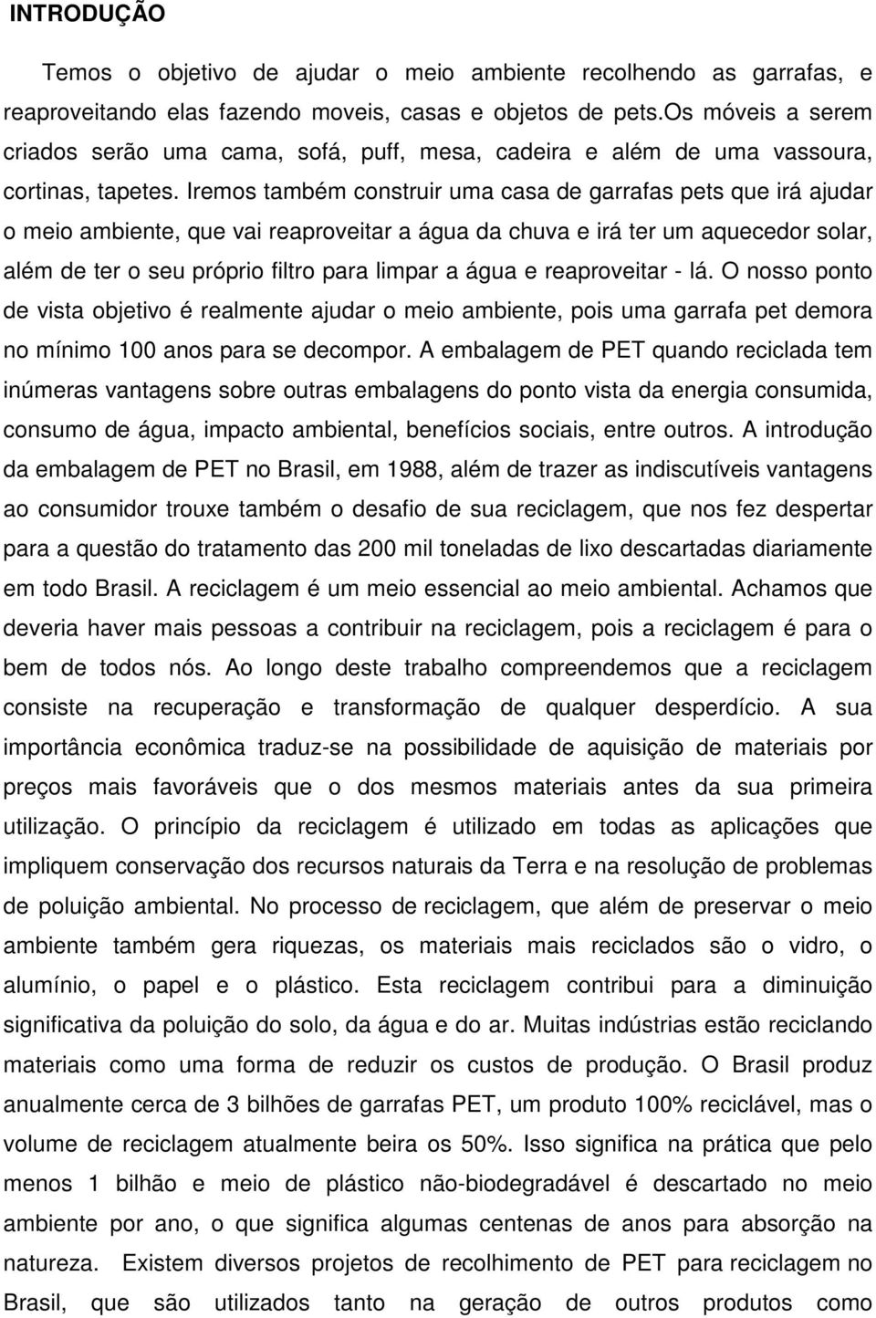 Iremos também construir uma casa de garrafas pets que irá ajudar o meio ambiente, que vai reaproveitar a água da chuva e irá ter um aquecedor solar, além de ter o seu próprio filtro para limpar a