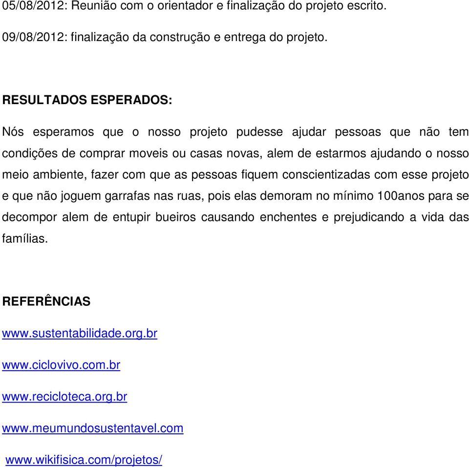 meio ambiente, fazer com que as pessoas fiquem conscientizadas com esse projeto e que não joguem garrafas nas ruas, pois elas demoram no mínimo 100anos para se decompor