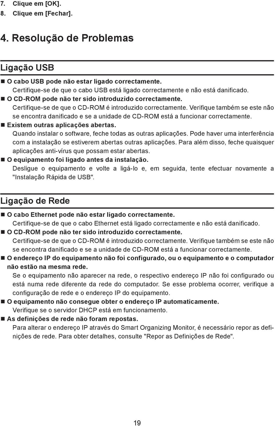 Verifique também se este não se encontra danificado e se a unidade de CD-ROM está a funcionar correctamente. Existem outras aplicações abertas.