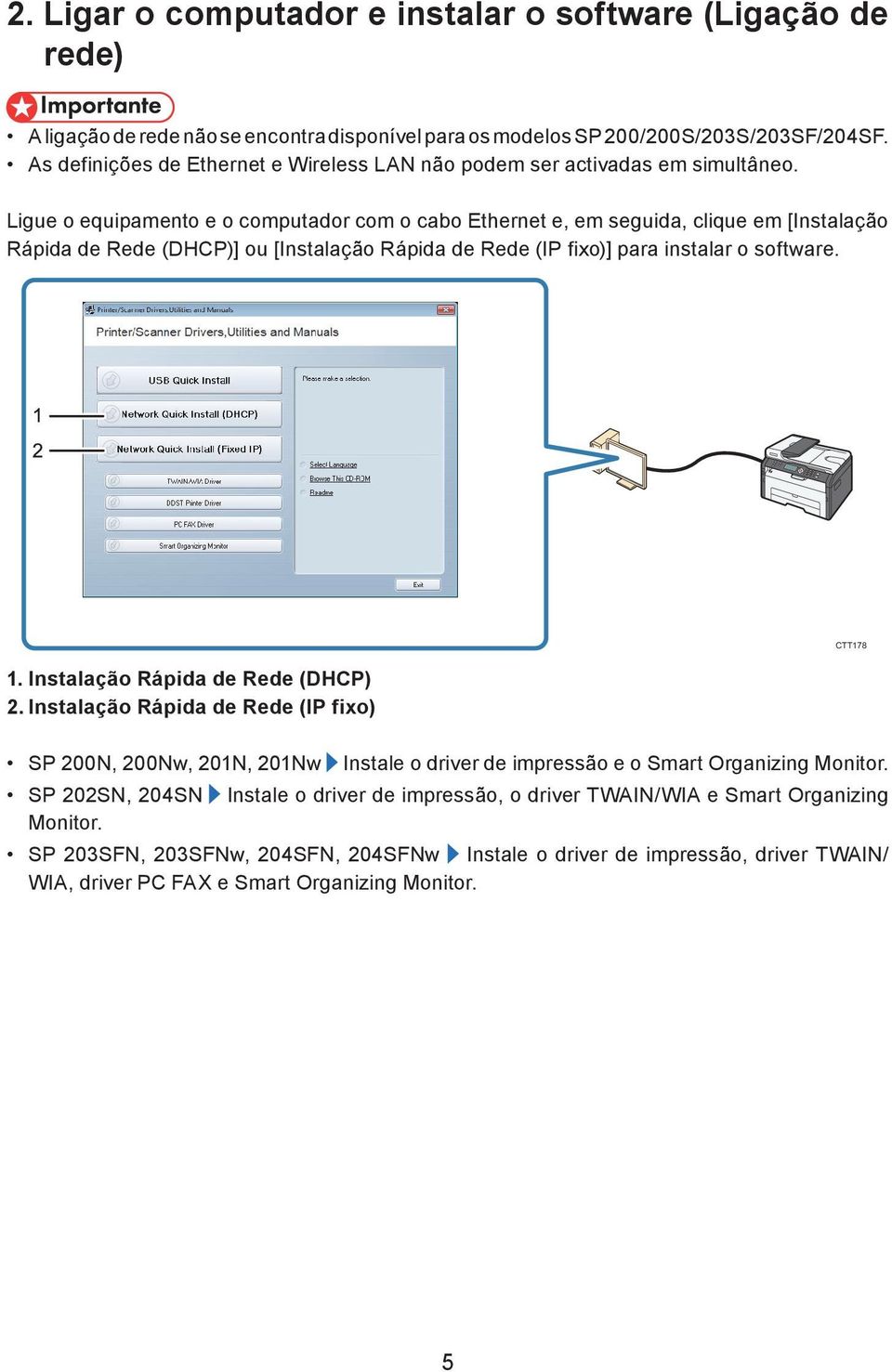 Ligue o equipamento e o computador com o cabo Ethernet e, em seguida, clique em [Instalação Rápida de Rede (DHCP)] ou [Instalação Rápida de Rede (IP fixo)] para instalar o software. 1.