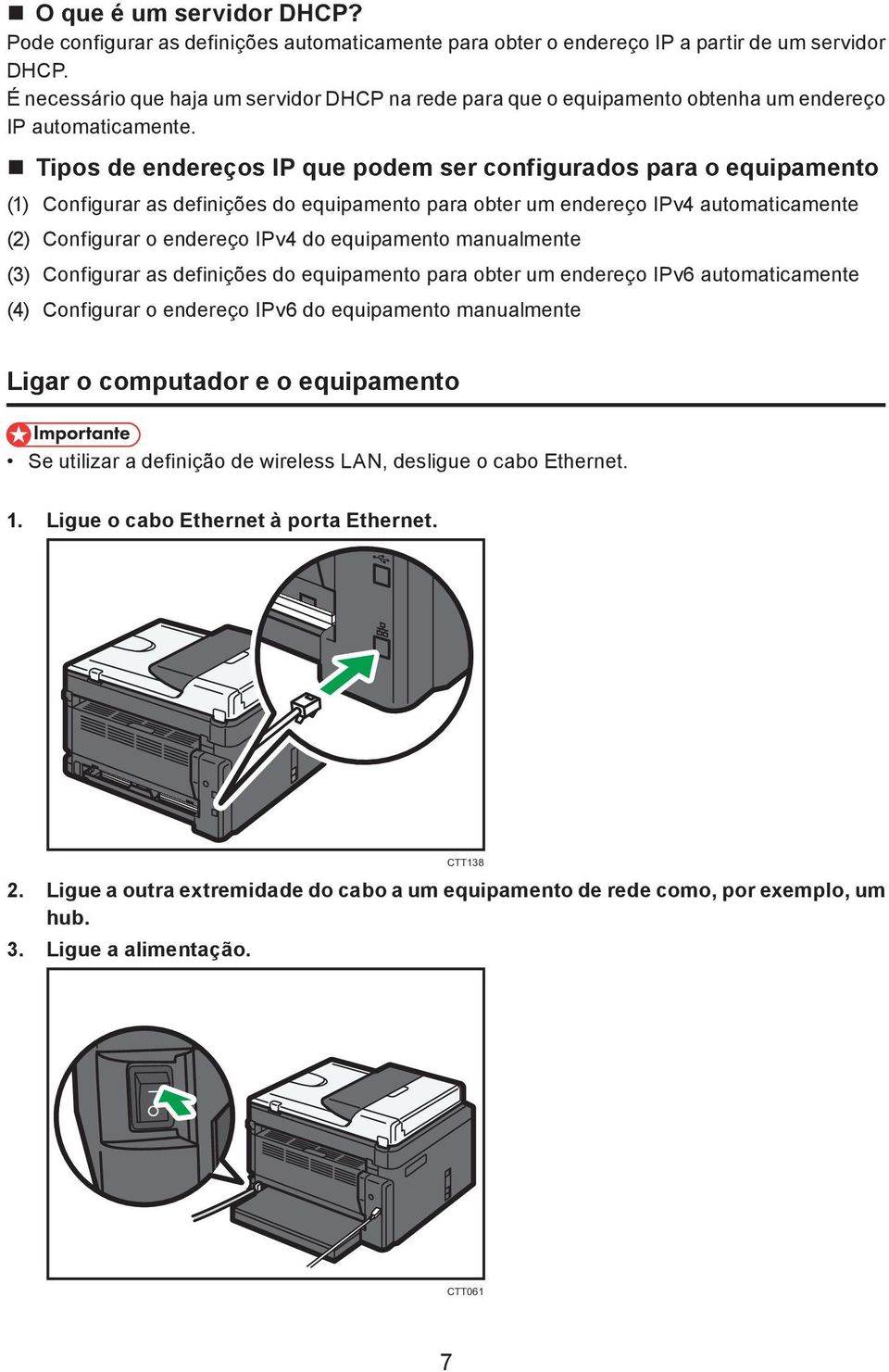 Tipos de endereços IP que podem ser configurados para o equipamento (1) Configurar as definições do equipamento para obter um endereço IPv4 automaticamente (2) Configurar o endereço IPv4 do