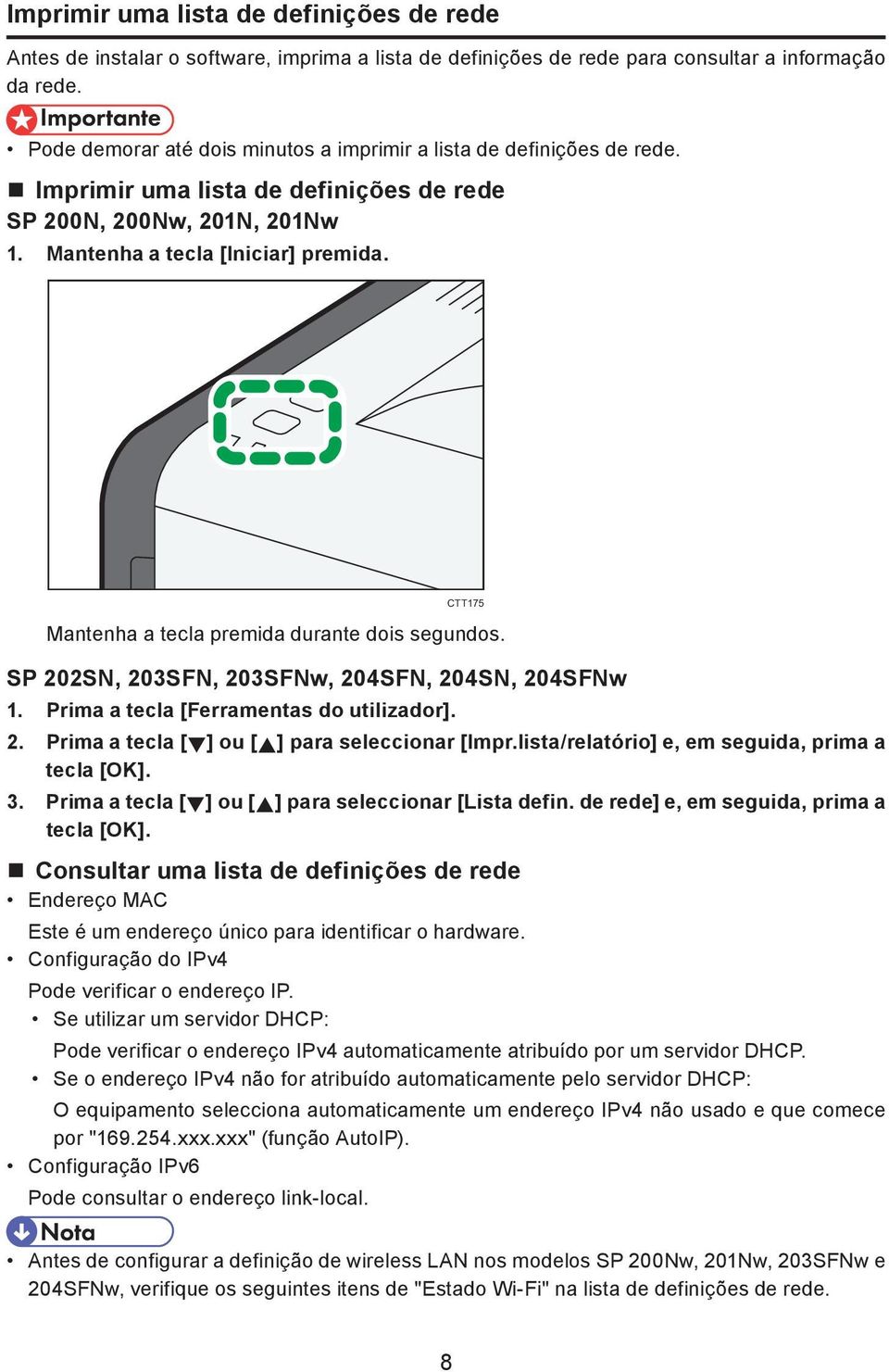 CTT175 Mantenha a tecla premida durante dois segundos. SP 202SN, 203SFN, 203SFNw, 204SFN, 204SN, 204SFNw 1. Prima a tecla [Ferramentas do utilizador]. 2. Prima a tecla [ ] ou [ ] para seleccionar [Impr.