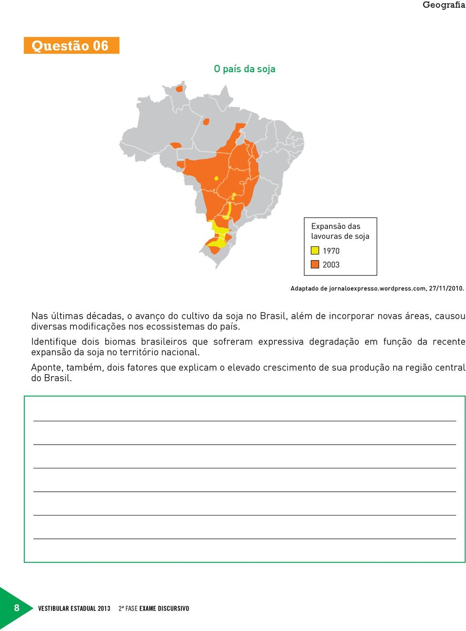 país. Identifique dois biomas brasileiros que sofreram expressiva degradação em função da recente expansão da soja no território nacional.