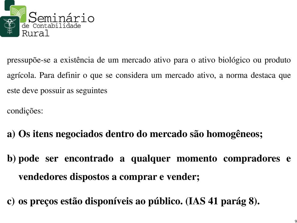 condições: a) Os itens negociados dentro do mercado são homogêneos; b) pode ser encontrado a qualquer