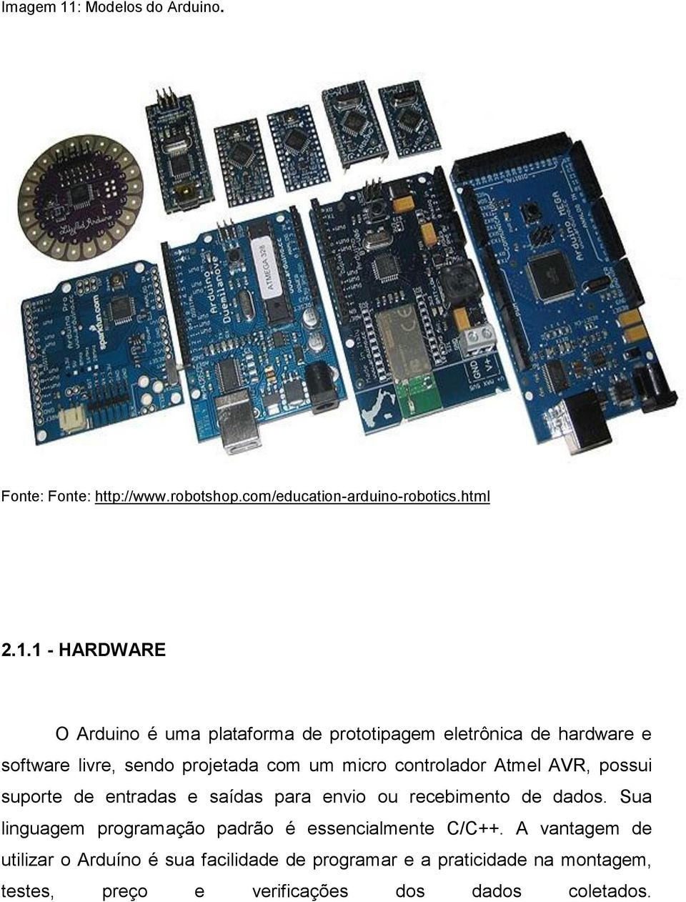 1 - HARDWARE O Arduino é uma plataforma de prototipagem eletrônica de hardware e software livre, sendo projetada com um micro