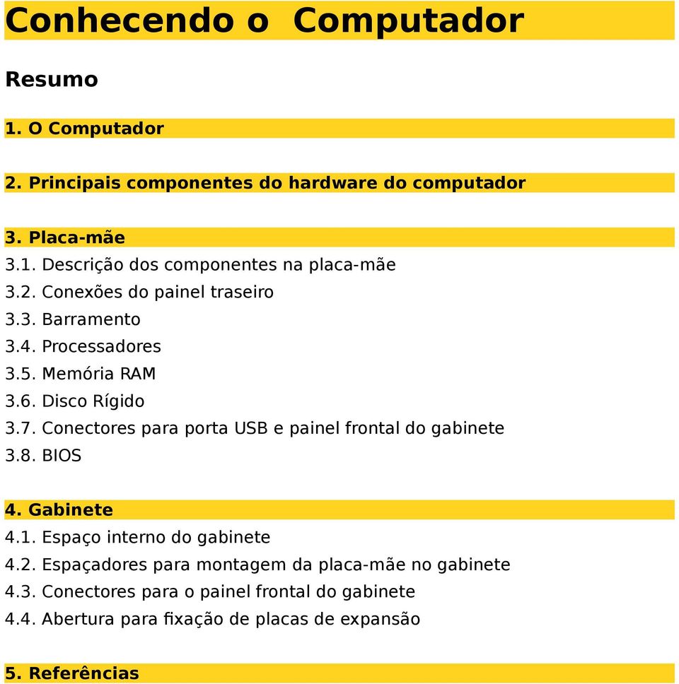 Conectores para porta USB e painel frontal do gabinete 3.8. BIOS 4. Gabinete 4.1. Espaço interno do gabinete 4.2.