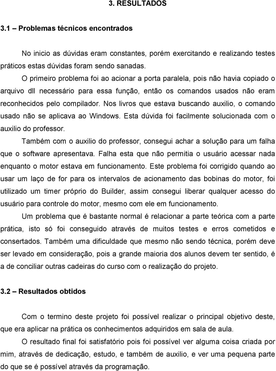 Nos livros que estava buscando auxilio, o comando usado não se aplicava ao Windows. Esta dúvida foi facilmente solucionada com o auxilio do professor.