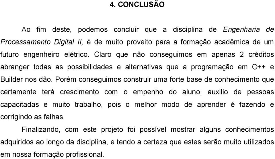 Porém conseguimos construir uma forte base de conhecimento que certamente terá crescimento com o empenho do aluno, auxilio de pessoas capacitadas e muito trabalho, pois o melhor modo de