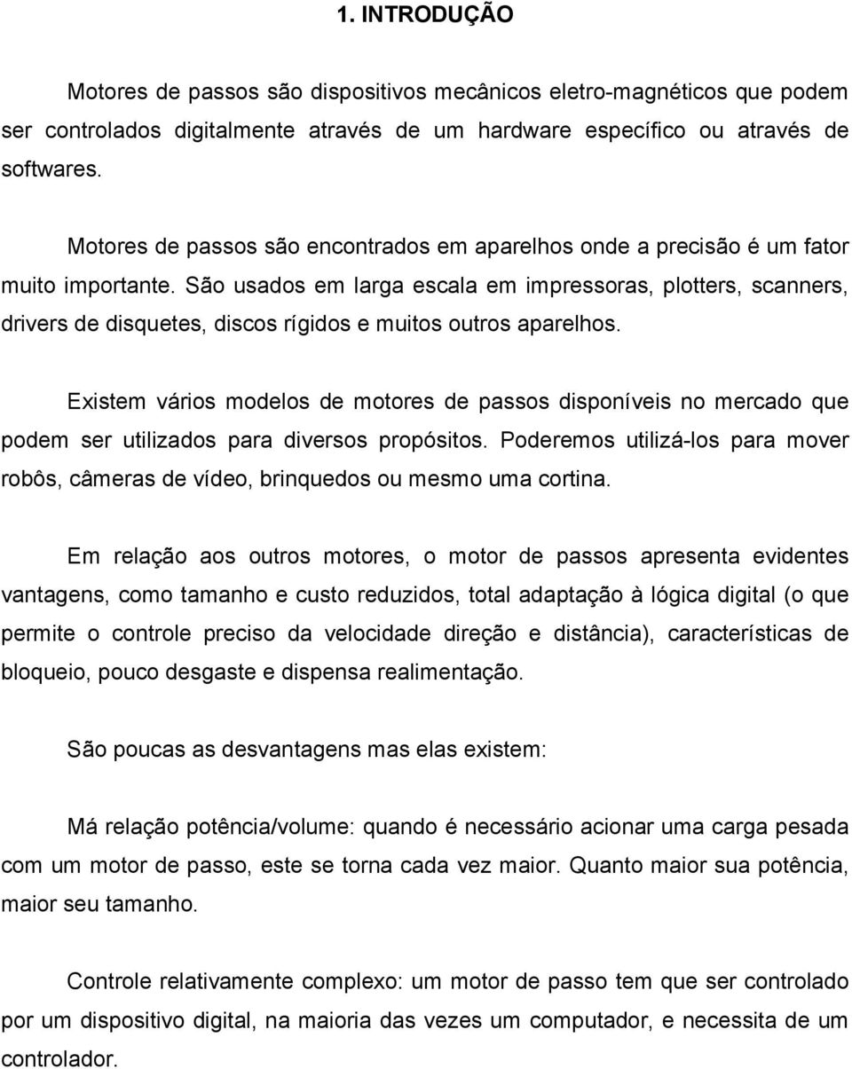 São usados em larga escala em impressoras, plotters, scanners, drivers de disquetes, discos rígidos e muitos outros aparelhos.