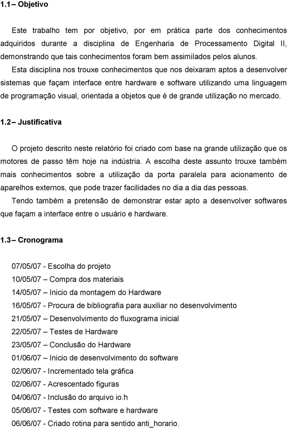 Esta disciplina nos trouxe conhecimentos que nos deixaram aptos a desenvolver sistemas que façam interface entre hardware e software utilizando uma linguagem de programação visual, orientada a