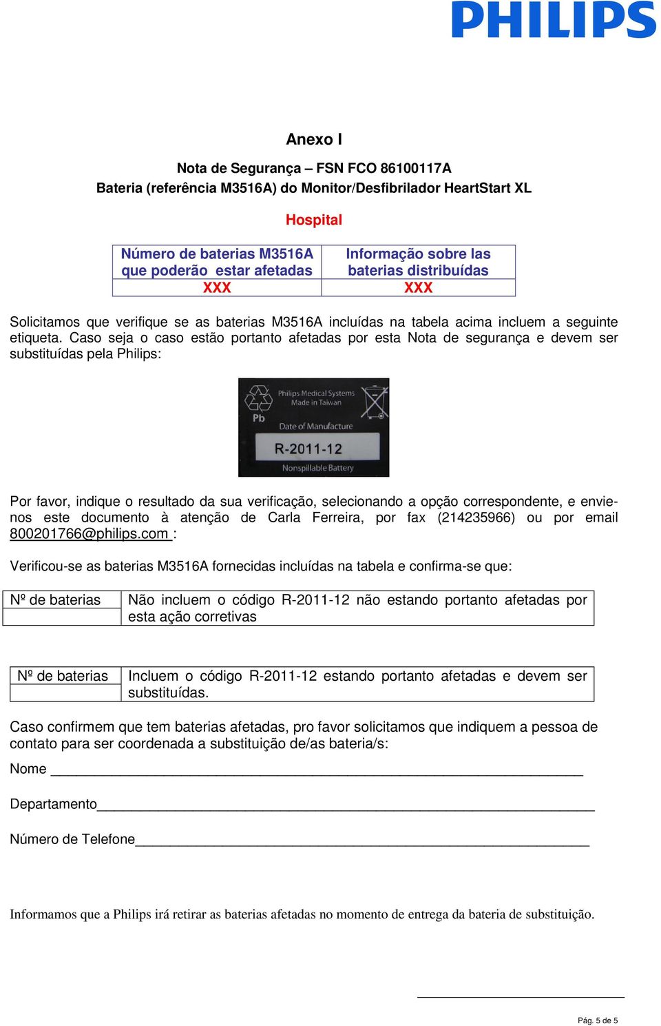 Caso seja o caso estão portanto afetadas por esta Nota de segurança e devem ser substituídas pela Philips: Por favor, indique o resultado da sua verificação, selecionando a opção correspondente, e