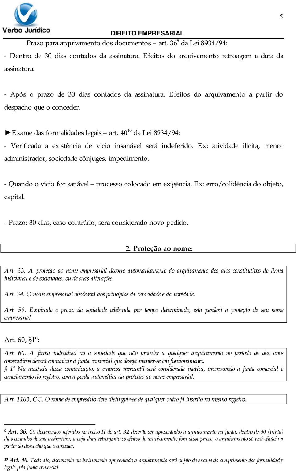 40 10 da Lei 8934/94: - Verificada a existência de vicio insanável será indeferido. Ex: atividade ilícita, menor administrador, sociedade cônjuges, impedimento.