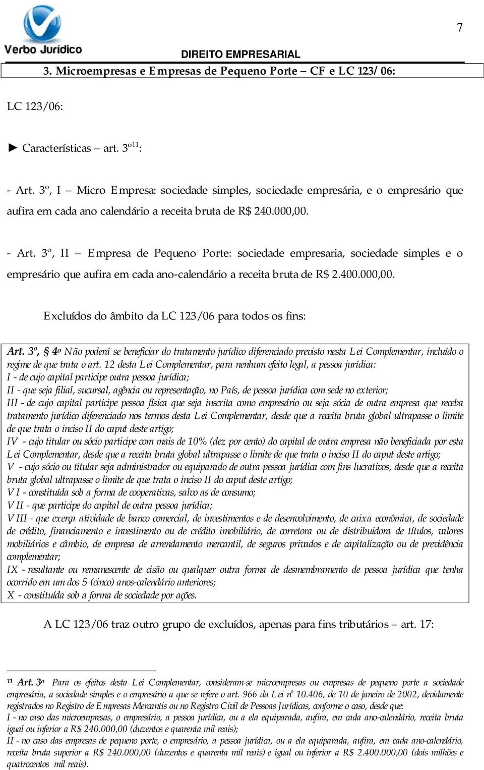 3º, II Empresa de Pequeno Porte: sociedade empresaria, sociedade simples e o empresário que aufira em cada ano-calendário a receita bruta de R$ 2.400.000,00.