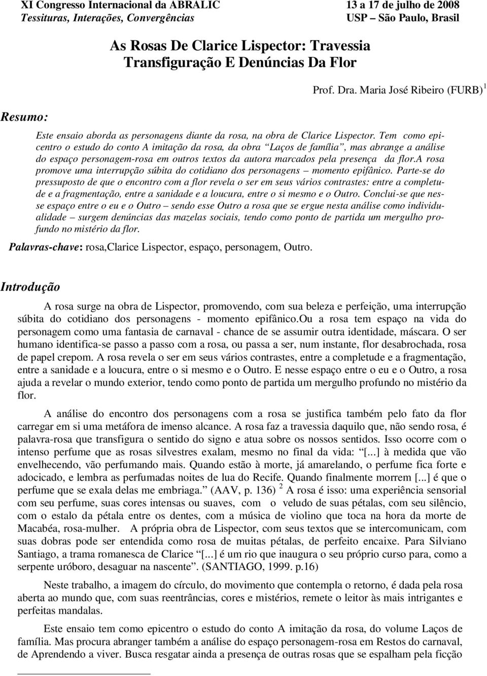 Tem como epicentro o estudo do conto A imitação da rosa, da obra Laços de família, mas abrange a análise do espaço personagem-rosa em outros textos da autora marcados pela presença da flor.