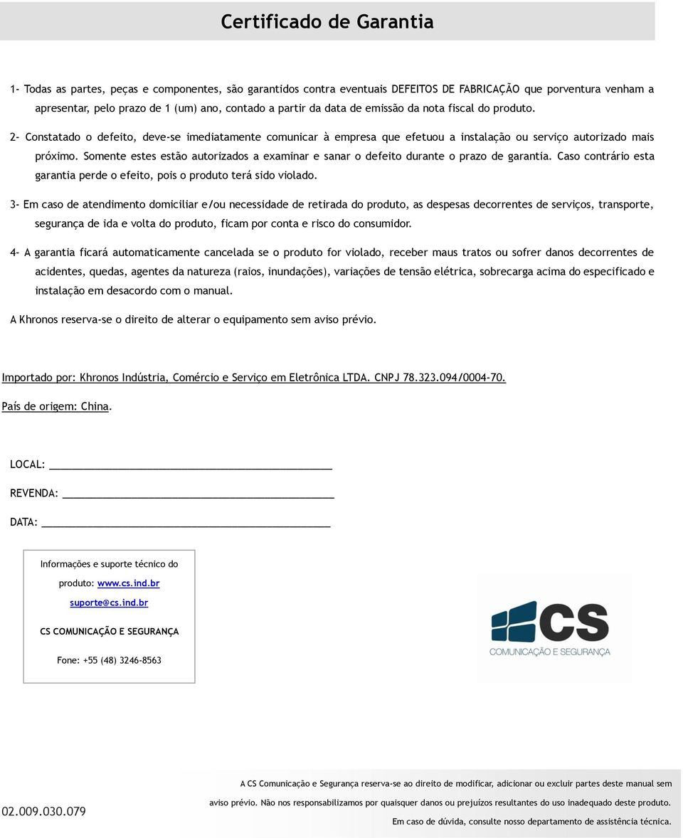 Somente estes estão autorizados a examinar e sanar o defeito durante o prazo de garantia. Caso contrário esta garantia perde o efeito, pois o produto terá sido violado.