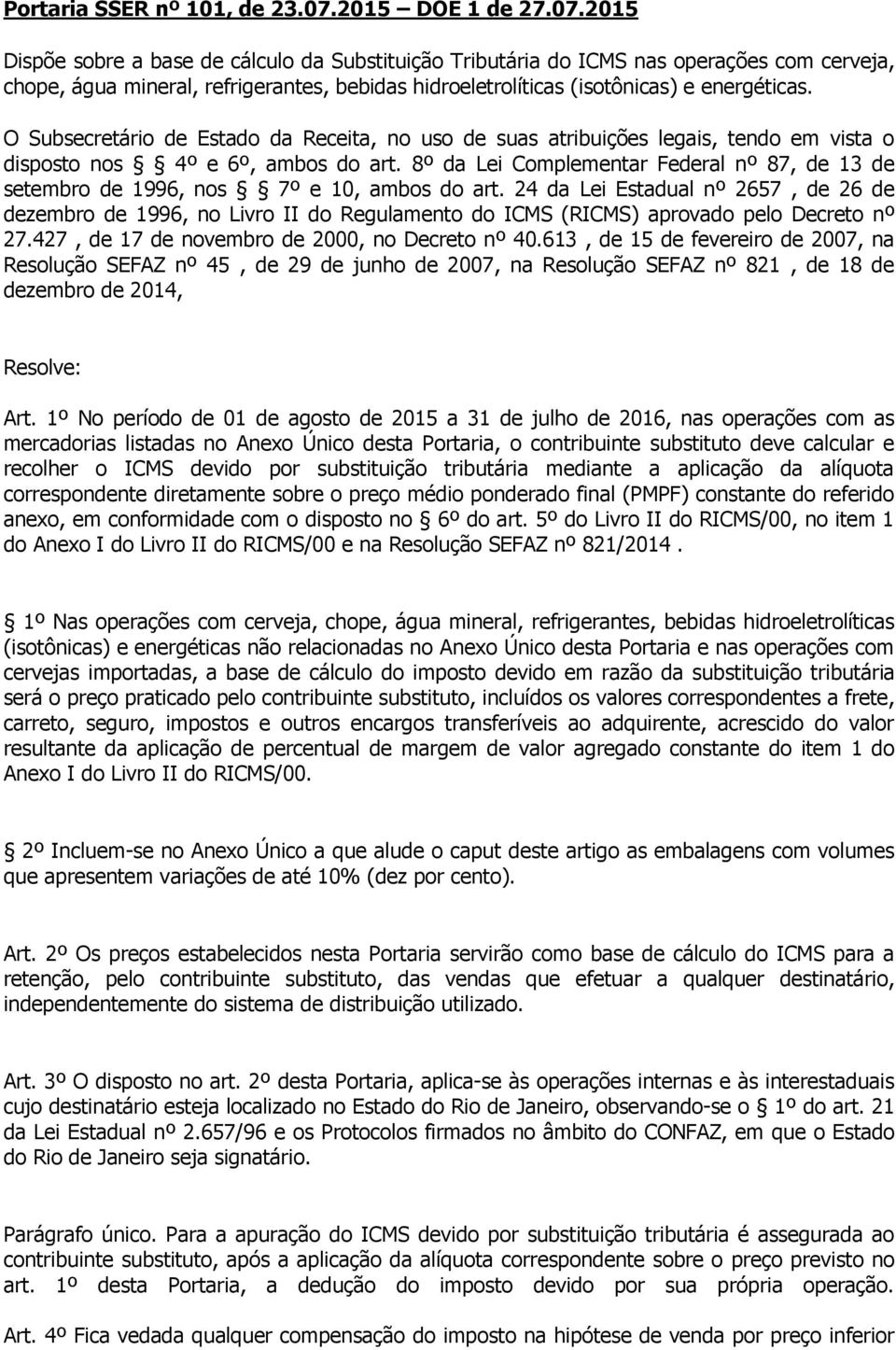 2015 Dispõe sobre a base de cálculo da Substituição Tributária do ICMS nas operações com cerveja, chope, água mineral, refrigerantes, bebidas hidroeletrolíticas (isotônicas) e energéticas.