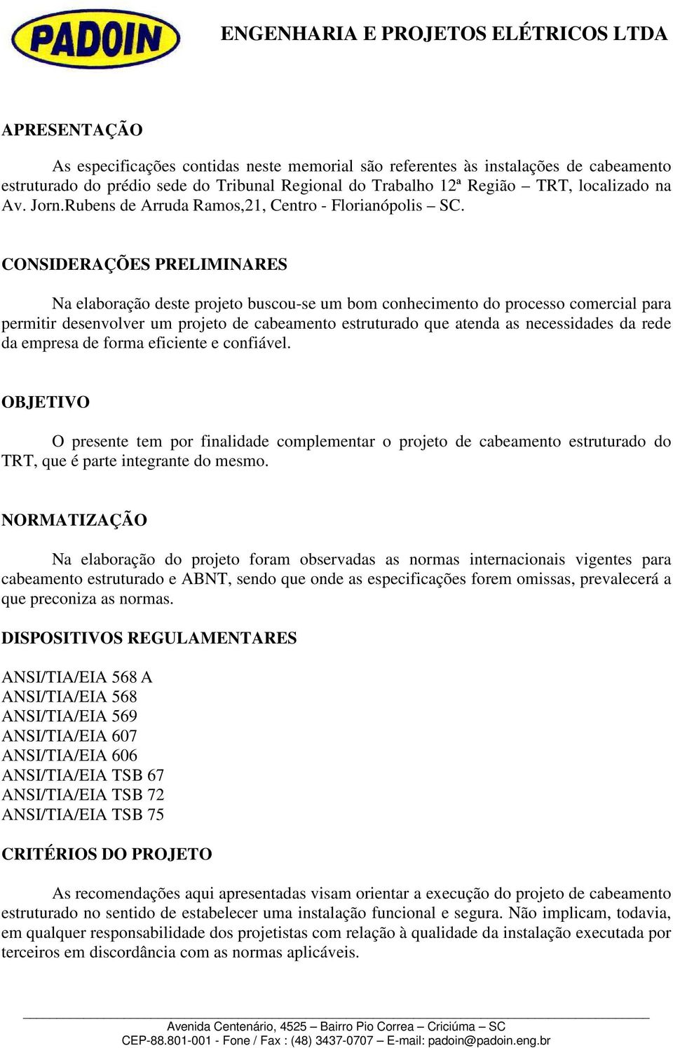 CONSIDERAÇÕES PRELIMINARES Na elaboração deste projeto buscou-se um bom conhecimento do processo comercial para permitir desenvolver um projeto de cabeamento estruturado que atenda as necessidades da