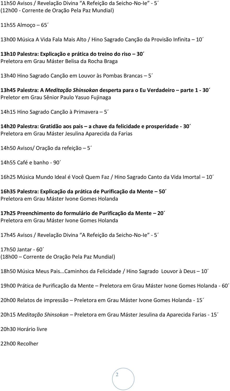 1-30 Preletor em Grau Sênior Paulo Yasuo Fujinaga 14h15 Hino Sagrado Canção à Primavera 5 14h20 Palestra: Gratidão aos pais a chave da felicidade e prosperidade - 30 Preletora em Grau Máster Jesulina