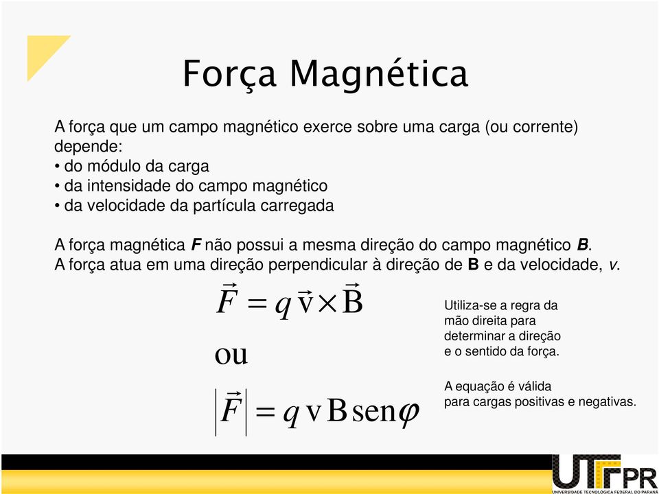 magnético B. A força atua em uma direção perpendicular à direção de B e da velocidade, v.