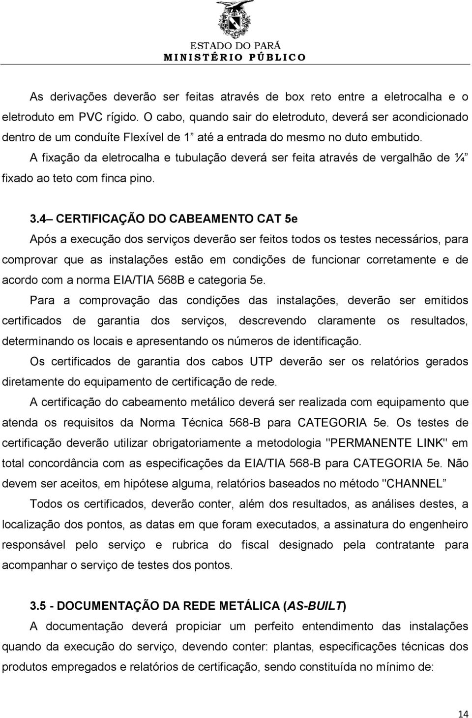 A fixação da eletrocalha e tubulação deverá ser feita através de vergalhão de ¼ fixado ao teto com finca pino. 3.