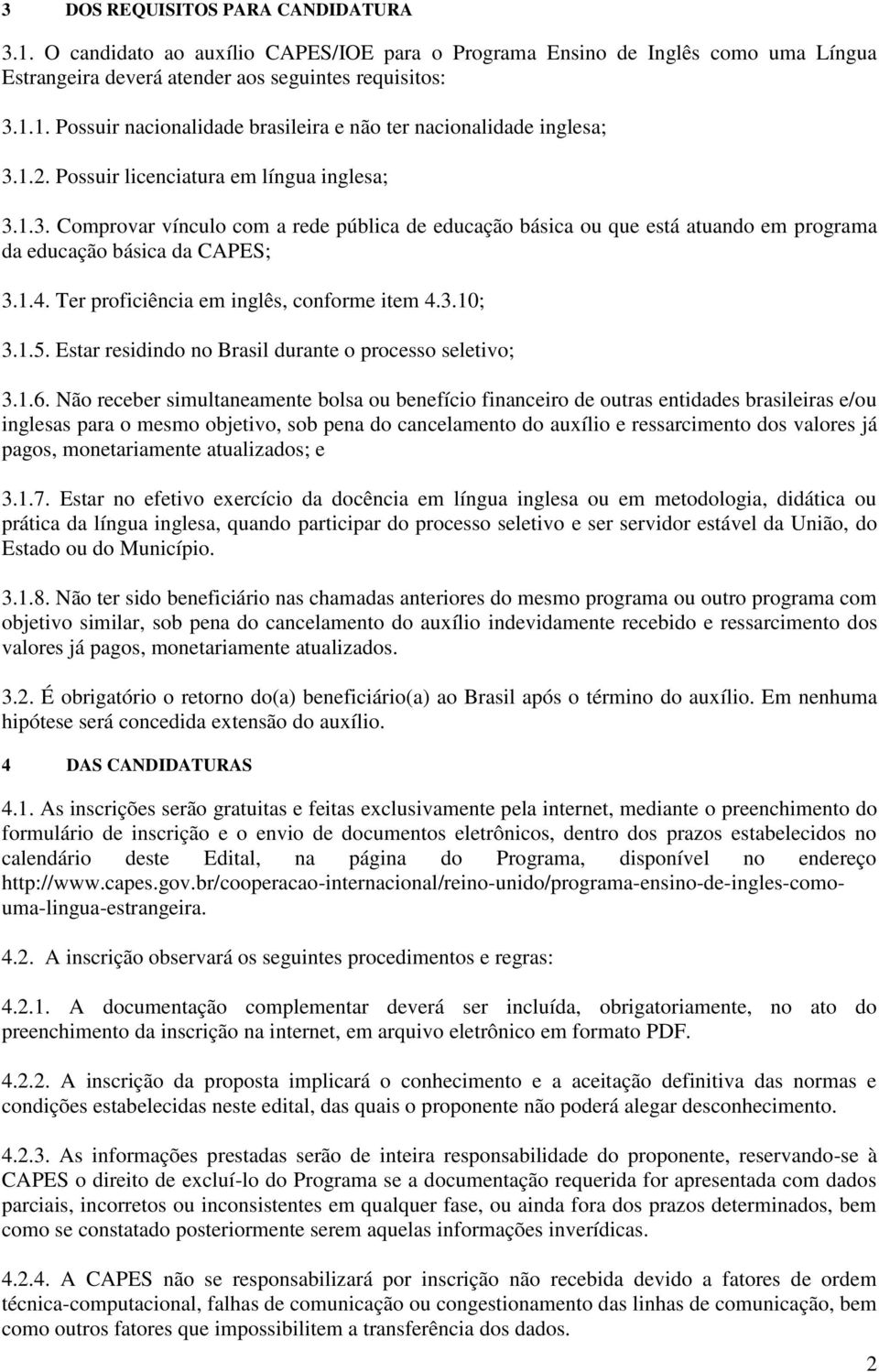 Ter proficiência em inglês, conforme item 4.3.10; 3.1.5. Estar residindo no Brasil durante o processo seletivo; 3.1.6.