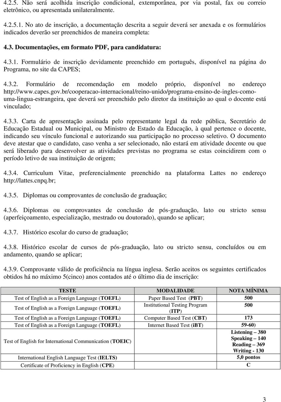 Documentações, em formato PDF, para candidatura: 4.3.1. Formulário de inscrição devidamente preenchido em português, disponível na página do Programa, no site da CAPES; 4.3.2.