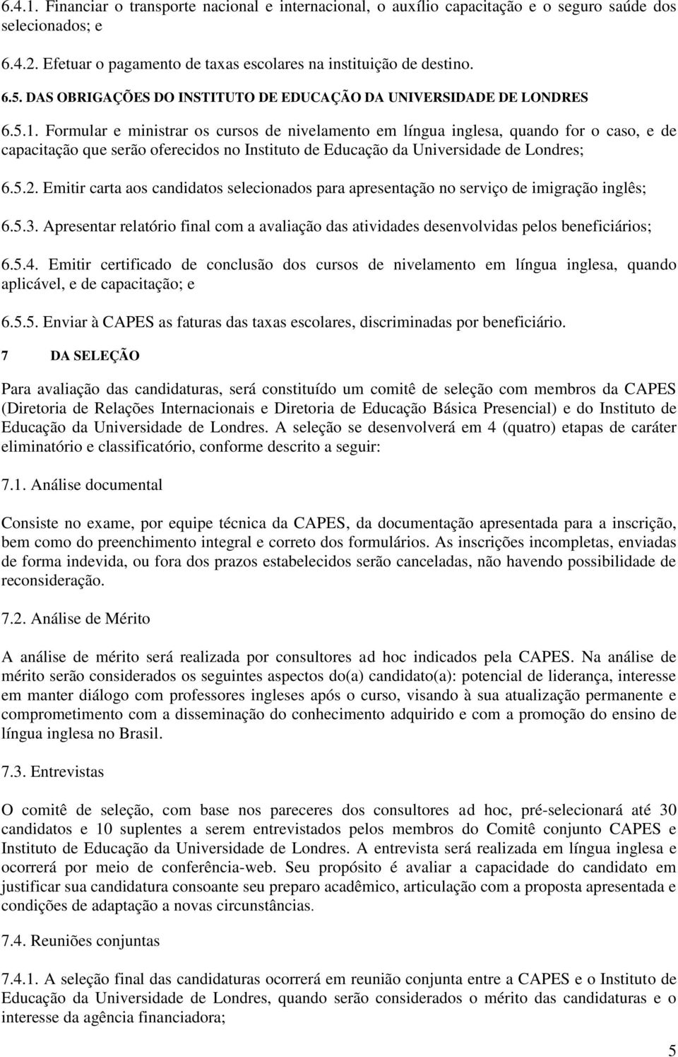 Formular e ministrar os cursos de nivelamento em língua inglesa, quando for o caso, e de capacitação que serão oferecidos no Instituto de Educação da Universidade de Londres; 6.5.2.