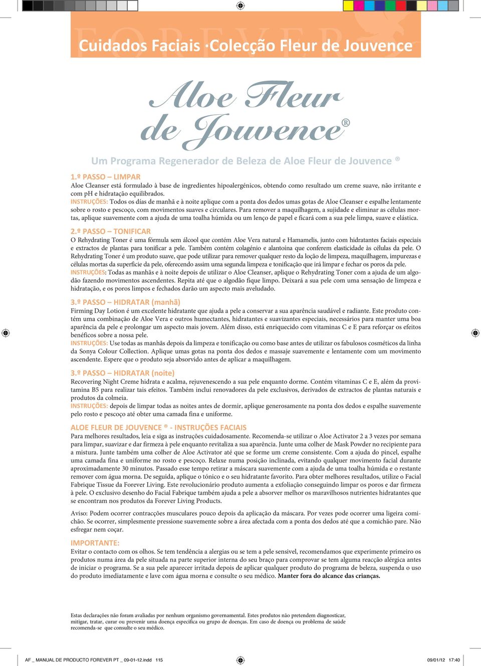 INSTRUÇÕES: Todos os días de manhã e à noite aplique com a ponta dos dedos umas gotas de Aloe Cleanser e espalhe lentamente sobre o rosto e pescoço, com movimentos suaves e circulares.