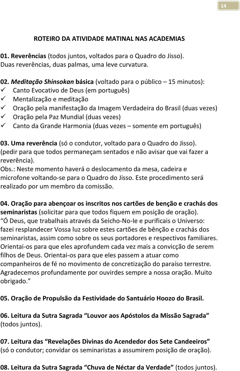 Oração pela Paz Mundial (duas vezes) Canto da Grande Harmonia (duas vezes somente em português) 03. Uma reverência (só o condutor, voltado para o Quadro do Jisso).