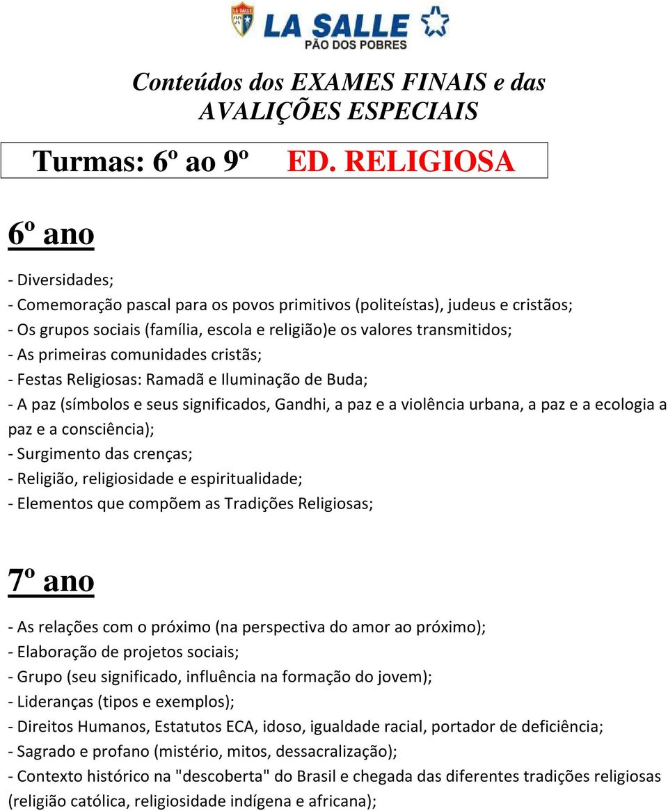 comunidades cristãs; - Festas Religiosas: Ramadã e Iluminação de Buda; - A paz (símbolos e seus significados, Gandhi, a paz e a violência urbana, a paz e a ecologia a paz e a consciência); -