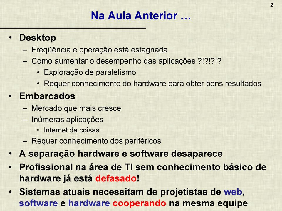 Inúmeras aplicações Internet da coisas Requer conhecimento dos periféricos A separação hardware e software desaparece Profissional