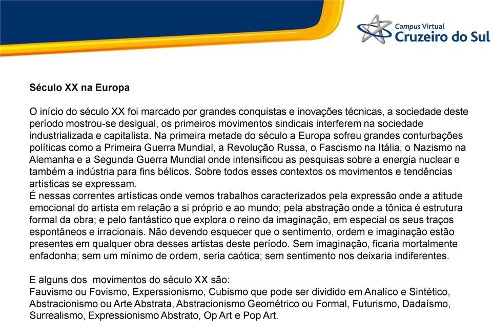 Na primeira metade do século a Europa sofreu grandes conturbações políticas como a Primeira Guerra Mundial, a Revolução Russa, o Fascismo na Itália, o Nazismo na Alemanha e a Segunda Guerra Mundial