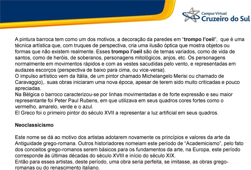 Os personagens normalmente em movimentos rápidos e com as vestes sacudidas pelo vento, e representadas em audazes escorços (perspectiva de baixo para cima, ou vice-versa).