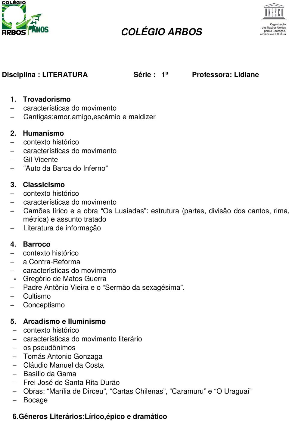 Classicismo contexto histórico características do movimento Camões lírico e a obra Os Lusíadas : estrutura (partes, divisão dos cantos, rima, métrica) e assunto tratado Literatura de informação 4.