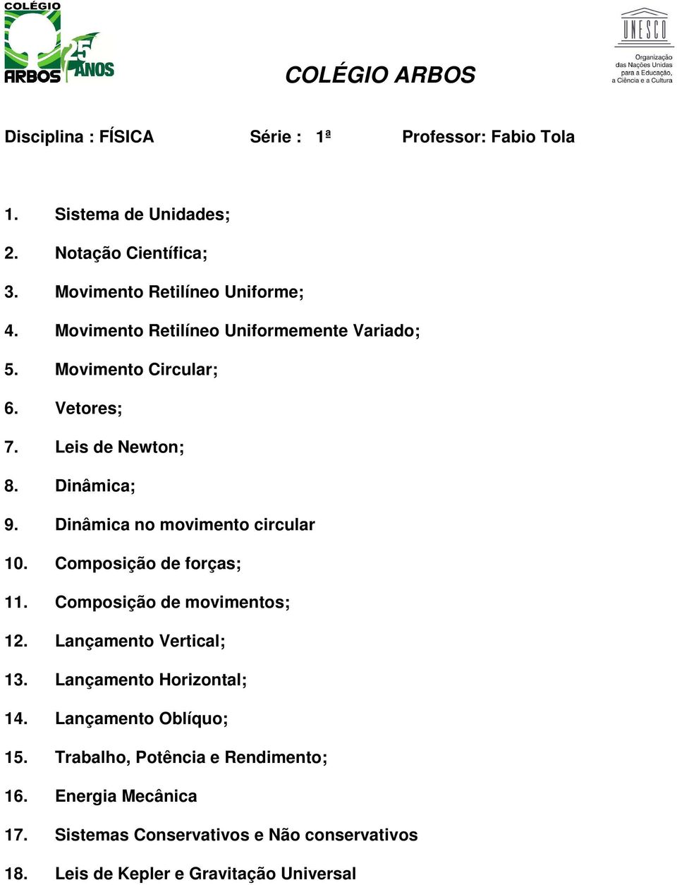 Dinâmica no movimento circular 10. Composição de forças; 11. Composição de movimentos; 12. Lançamento Vertical; 13.