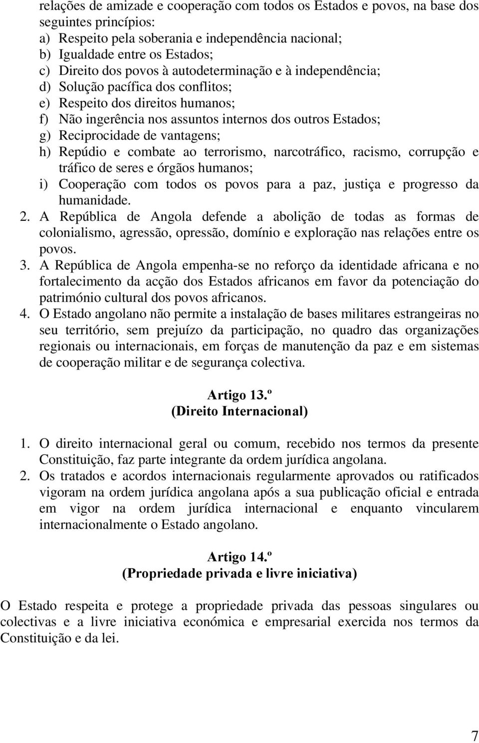 vantagens; h) Repúdio e combate ao terrorismo, narcotráfico, racismo, corrupção e tráfico de seres e órgãos humanos; i) Cooperação com todos os povos para a paz, justiça e progresso da humanidade. 2.