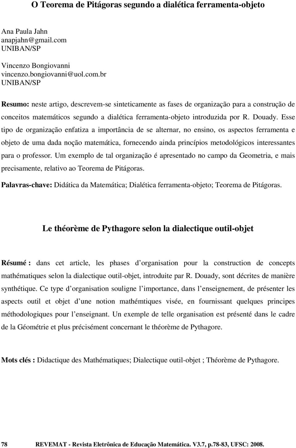 br UNIBAN/SP Resumo: neste artigo, descrevem-se sinteticamente as fases de organização para a construção de conceitos matemáticos segundo a dialética ferramenta-objeto introduzida por R. Douady.