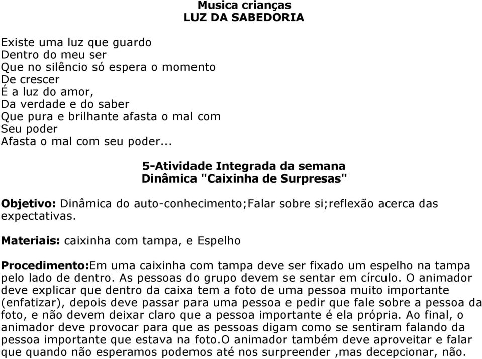 Materiais: caixinha com tampa, e Espelho Procedimento:Em uma caixinha com tampa deve ser fixado um espelho na tampa pelo lado de dentro. As pessoas do grupo devem se sentar em círculo.