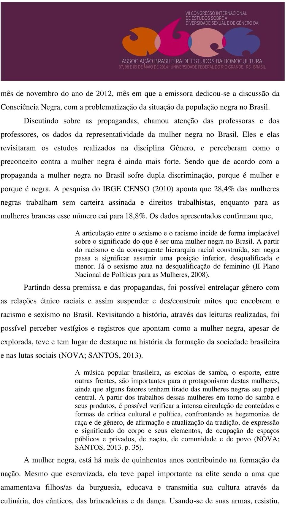 Eles e elas revisitaram os estudos realizados na disciplina Gênero, e perceberam como o preconceito contra a mulher negra é ainda mais forte.